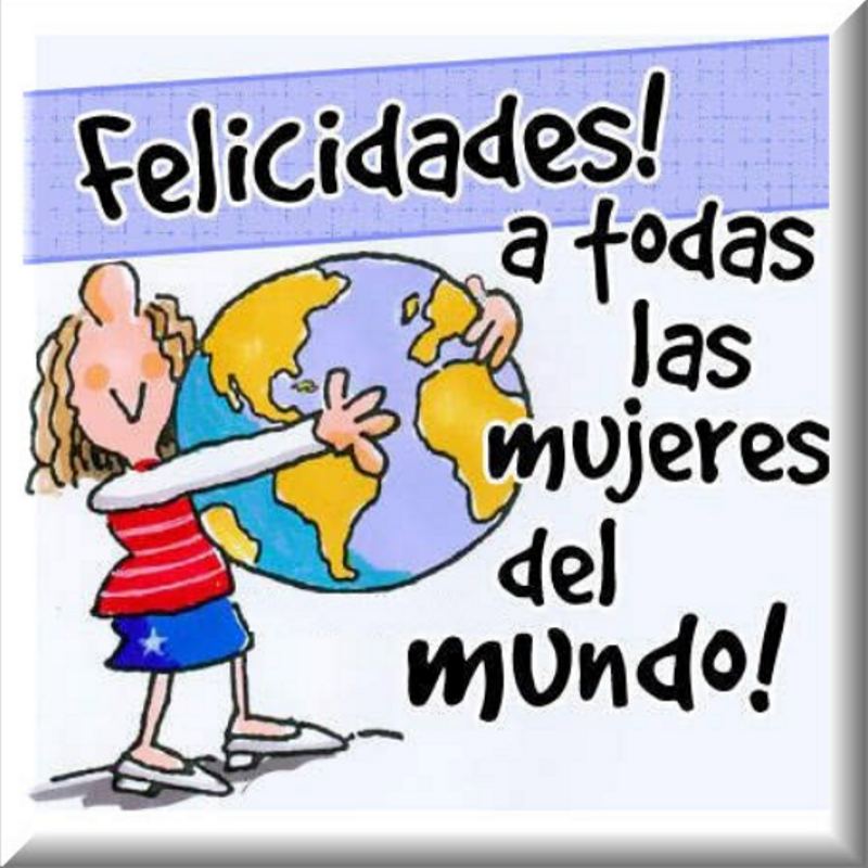 Felicidades a todas las mujeres del mundo | 8 de marzo | Día Internacional de la Mujer